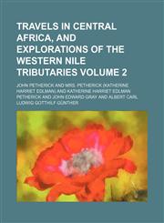 Travels in central Africa, and explorations of the western Nile tributaries Volume 2,1151260088,9781151260086
