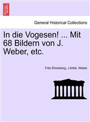 In die Vogesen! ... Mit 68 Bildern von J. Weber, etc.,1241442800,9781241442804