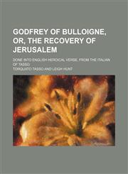 Godfrey of Bulloigne, or, The recovery of Jerusalem; done into English heroical verse, from the Italian of Tasso,1154039943,9781154039948