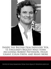 Inside the British Film Industry, Vol. 11 England's Biggest Male Stars including Robert Pattinson, Hugh Grant, Colin Firth, and Many More,1240946295,9781240946297