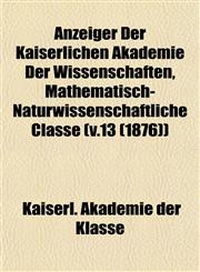 Anzeiger Der Kaiserlichen Akademie Der Wissenschaften, Mathematisch-Naturwissenschaftliche Classe (v.13 (1876)),1152867202,9781152867208