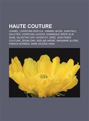 Haute couture Chanel, Christian Dior S.A., Armani, Ma Ke, Jean-Paul Gaultier, Christian Lacroix, Dominique Sirop, Elie Saab, Valentino SpA,1155784723,9781155784724