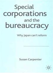 Special Corporations and the Bureaucracy Why Japan Can't Reform,1403916551,9781403916556