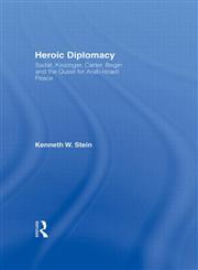 Heroic Diplomacy Sadat, Kissinger, Carter, Begin and the Quest for Arab-Israeli Peace 1st Edition,0415921546,9780415921541