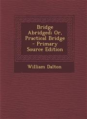 Bridge Abridged; Or, Practical Bridge - Primary Source Edition,1295009293,9781295009299