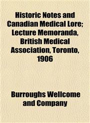Historic Notes and Canadian Medical Lore; Lecture Memoranda, British Medical Association, Toronto, 1906,1152294970,9781152294974