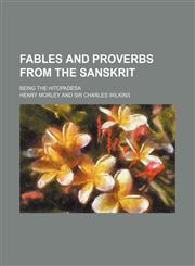 Fables and Proverbs From the Sanskrit; Being the Hitopadesa,1150864532,9781150864537