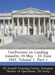 Conference on Landing Assaults 24 May - 23 June 1943, Volume 1, Part 1,1288572069,9781288572069