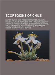 Ecoregions of Chile Easter Island, Juan Fernández Islands, Atacama Desert, Valdivian temperate rain forest, Magellanic subpolar forests,1233135678,9781233135677