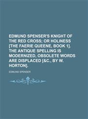 Edmund Spenser's Knight of the red cross;  or Holiness [The faerie queene, book 1]. The antique spelling is modernized, obsolete words are displaced [&c., by W. Horton].,1236489349,9781236489340