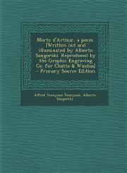 Morte D'Arthur, a Poem. [Written Out and Illuminated by Alberto Sangorski. Reproduced by the Graphic Engraving Co. for Chatto & Windus] - Primary Sour,129480054X,9781294800545