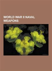 World War II Naval Weapons Type 91 Torpedo, Ship Gun Fire-Control System, 5-38 Caliber Gun, Bofors 40 MM, Mark 14 Torpedo, Type 93 Torpedo, Qf 5,123050821X,9781230508214