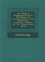Dan. Marble A Biographical Sketch Of That Famous And Diverting Humorist, With Reminiscences, Comicalities, Anecdotes, Etc., Etc - Primary Source Edition,1295660636,9781295660636