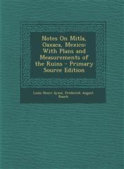Notes on Mitla, Oaxaca, Mexico With Plans and Measurements of the Ruins - Primary Source Edition,1293497010,9781293497012
