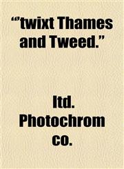 "'twixt Thames and Tweed.",1152089781,9781152089785
