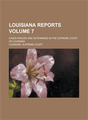 Louisiana Reports; Cases Argued and Determined in the Supreme Court of Louisiana Volume 7,1230072195,9781230072197