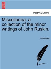 Miscellanea a collection of the minor writings of John Ruskin.,124112468X,9781241124687