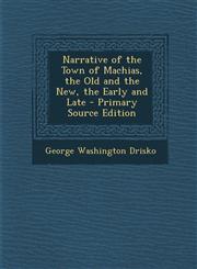 Narrative of the Town of Machias, the Old and the New, the Early and Late - Primary Source Edition,1295795175,9781295795178