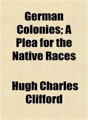 German Colonies; A Plea for the Native Races,1152264478,9781152264472