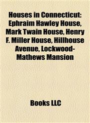 Houses in Connecticut Ephraim Hawley House, Mark Twain House, Henry F. Miller House, Hillhouse Avenue, Lockwood-Mathews Mansion,1157326250,9781157326250