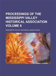 Proceedings of the Mississippi valley historical association Volume 6,1150117966,9781150117961