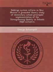 Baldrige system reform in New Mexico A grounded theory study of elementary school principals' implementation of the Strengthening Quality in Schools (SQS) initiative.,1249051029,9781249051022