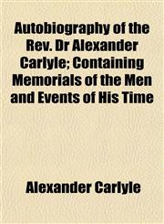 Autobiography of the Rev. Dr Alexander Carlyle; Containing Memorials of the Men and Events of His Time,1154634132,9781154634136