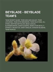 Beyblade - Beyblade Team's Team Desert Blaze, Team Gan Gan Galaxy, Team Lovushka, Team Star Breakers, Team Wild Fang, All Starz, Barthez Battalion, BEGA League, Bladebreakers, Dark Bladers, Demolition Boys, F-Dynasty, Majestics, Saint Shields, Shadow Bla,123483099X,9781234830991