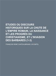 Etudes Ou Discours Historiques Sur La Chute de L'Empire Romain, La Naissance Et Les Progres Du Christianisme, Et L'Invasion Des Barbares (1-3 ),1234864924,9781234864927