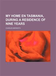My Home En Tasmania, During a Residence of Nine Years,1235740218,9781235740213