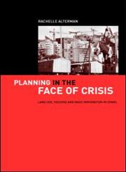 Planning in the Face of Crisis Land Use, Housing, and Mass Immigration in Israel,0415273846,9780415273848