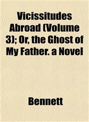 Vicissitudes Abroad (Volume 3); Or, the Ghost of My Father. a Novel,1153197693,9781153197694