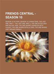 Friends Central - Season 10 Season 10 Actors, Season 10 Characters, The Last One, Part 1, The Last One, Part 2, The One After Joey And Rachel Kiss, The One Where Chandler Gets Caught, The One Where Estelle Dies, The One Where Joey Speaks French, The One,1234846810,9781234846817