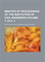 Minutes of proceedings of the Institution of Civil Engineers Volume т. 43,ч. 1,1153512831,9781153512831