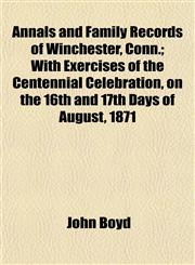 Annals and Family Records of Winchester, Conn.; With Exercises of the Centennial Celebration, on the 16th and 17th Days of August, 1871,1153277182,9781153277181
