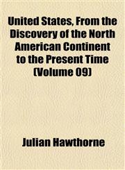 United States, From the Discovery of the North American Continent to the Present Time (Volume 09),1152233572,9781152233577