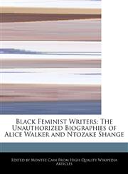 Black Feminist Writers The Unauthorized Biographies of Alice Walker and Ntozake Shange,1241722102,9781241722104