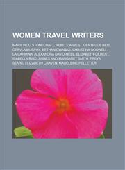 Women Travel Writers Mary Wollstonecraft, Rebecca West, Gertrude Bell, Dervla Murphy, Bethan Gwanas, Christina Dodwell, La Carmina, Alexand,1155872258,9781155872254