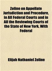 Zoline on Appellate Jurisdiction and Procedure, in All Federal Courts and in All the Reviewing Courts of the State of New York, With Federal,1152181734,9781152181731