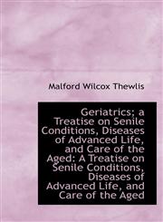 Geriatrics; a Treatise on Senile Conditions, Diseases of Advanced Life, and Care of the Aged A Trea,111301623X,9781113016232