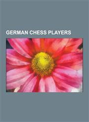 German Chess Players Emanuel Lasker, Adolf Anderssen, Siegbert Tarrasch, Edward Lasker, Johannes Zukertort, Erich Eliskases, Efim Bogoljubo,1230644652,9781230644653