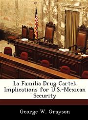 La Familia Drug Cartel Implications for U.S.-Mexican Security,1249915945,9781249915942