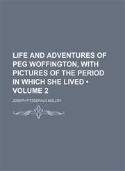 Life and Adventures of Peg Woffington, With Pictures of the Period in Which She Lived (Volume 2),1150567376,9781150567377