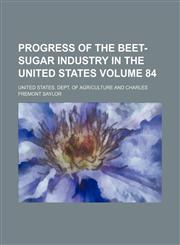 Progress of the beet-sugar industry in the United States Volume 84,1150047607,9781150047602