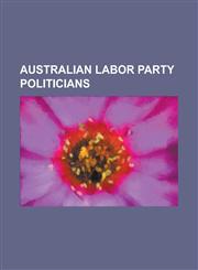 Australian Labor Party Politicians Kevin Rudd, Gough Whitlam, Don Dunstan, Julia Gillard, Mark Latham, Bob Carr, Gareth Evans (Politician), Bob Hawke,1230683585,9781230683584