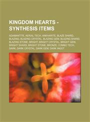 Kingdom Hearts - Synthesis Items Adamantite, Aerial Tech, Ankharite, Blaze Shard, Blazing, Blazing Crystal, Blazing Gem, Blazing Shard, Blazing Stone, Bright, Bright Crystal, Bright Gem, Bright Shard, Bright Stone, Bronze, Combo Tech, Dark, Dark Crystal,,1234713632,9781234713638