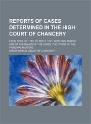 Reports of cases determined in the High Court of Chancery; from April 25. 1740. to May 9. 1741. With two tables one of the names of the cases, the other of the principal matters,1231241071,9781231241073