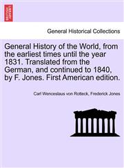 General History of the World, from the earliest times until the year 1831. Translated from the German, and continued to 1840, by F. Jones. First American edition.,1241353417,9781241353414