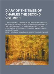 Diary of the times of Charles the Second Volume 1;  including his correspondence with the Countess of Sunderland, and other distinguished persons at the English Court  to which are added, letters illustrative of the times of James II. and William III.  in,1152754882,9781152754881