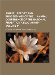 Annual Report and Proceedings of the Annual Conference of the National Probation Association (Volume 14),1150334924,9781150334924